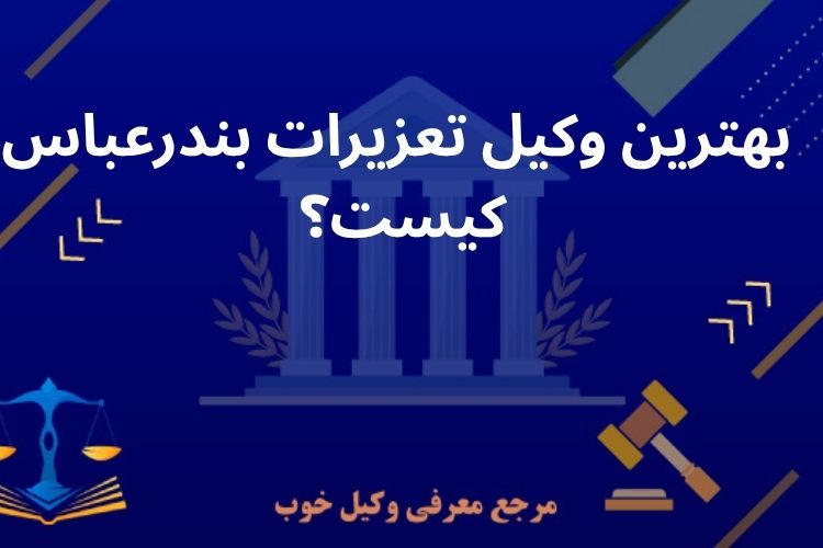 بهترین وکیل تعزیرات بندرعباس