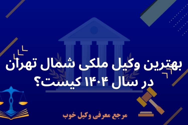 بهترین وکیل ملکی شمال تهران