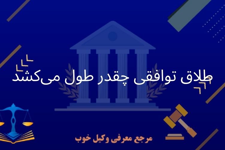 طلاق توافقی چقدر طول می کشد
